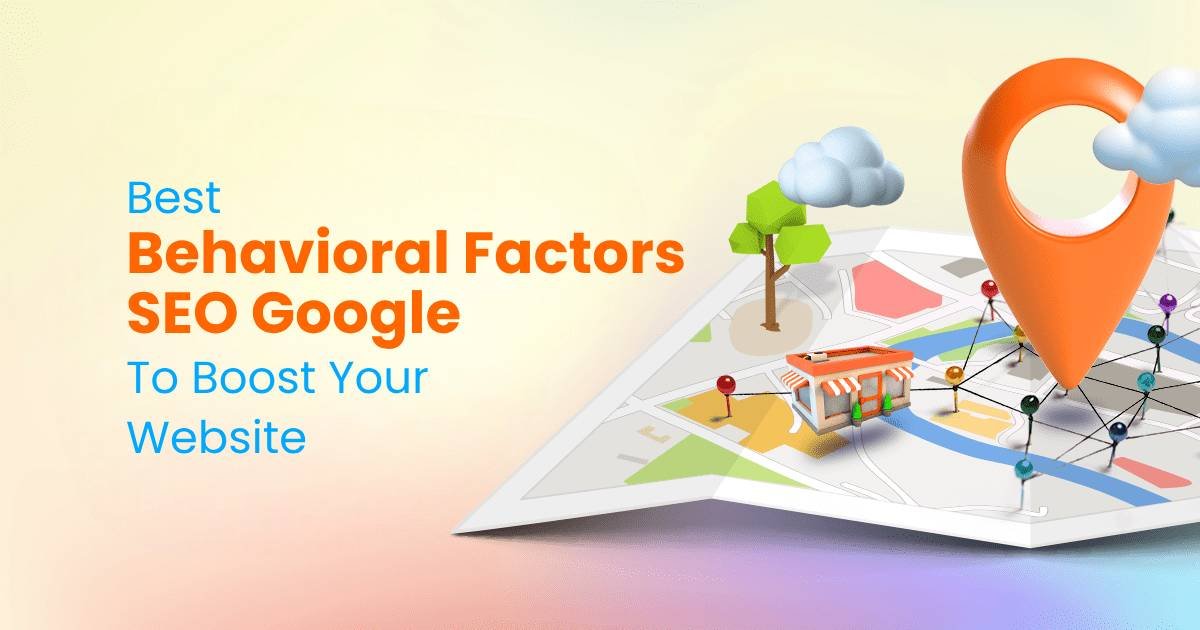 Best Behavioral Factors SEO Google: To Boost Your Website